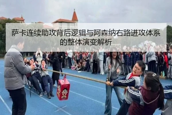 萨卡连续助攻背后逻辑与阿森纳右路进攻体系的整体演变解析